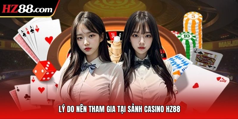 Lý do nên tham gia tại sảnh casino HZ88
