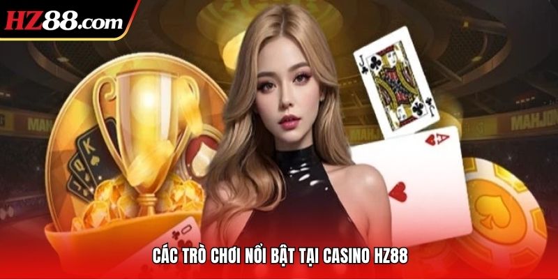 Các trò chơi nổi bật tại casino HZ88