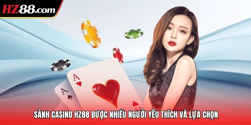 Casino HZ88 được nhiều người yêu thích và lựa chọn