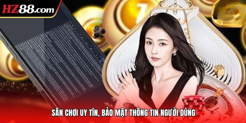 Sân chơi uy tín, bảo mật thông tin người dùng