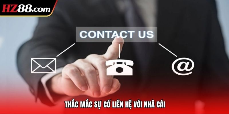 Thắc mắc sự cố liên hệ với nhà cái