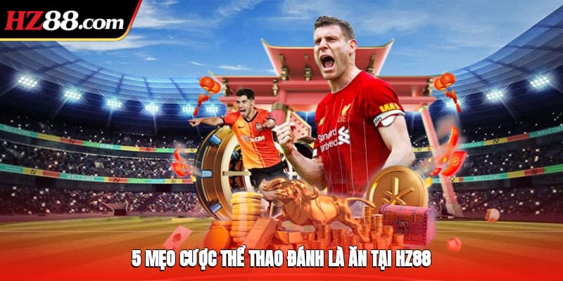 5 mẹo cược thể thao đánh là ăn tại HZ88