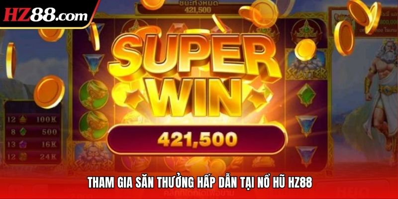 Tham gia săn thưởng hấp dẫn tại nổ hũ hz88